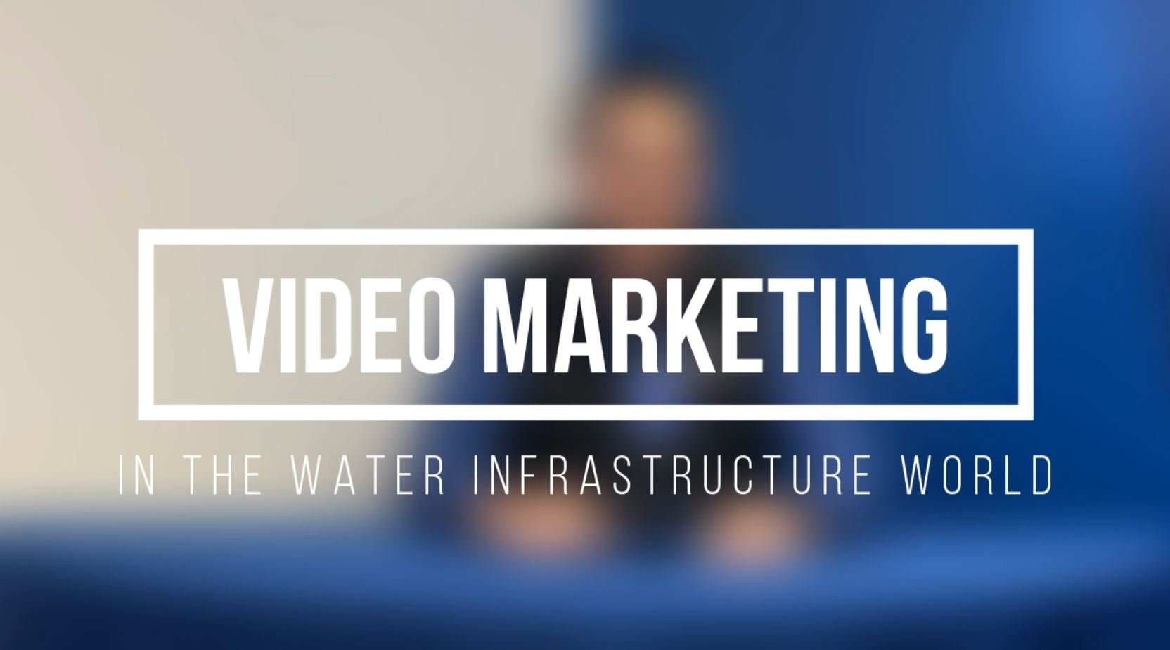Video Marketing in the Water Infrastructure World